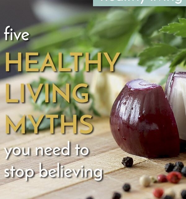 5 Common Healthy Eating Myths You Should Stop Believing