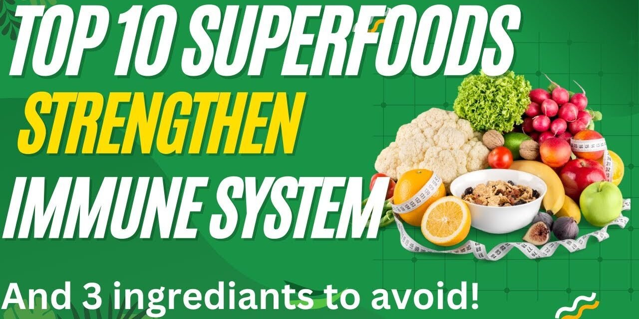 Top 10 Superfoods to Strengthen Your Immune System and 3 Ingredients to Avoid