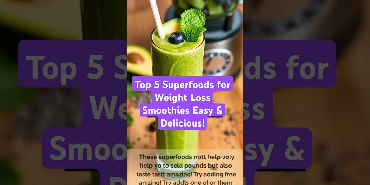 Top 5 Superfoods for Weight Loss Smoothies Easy & Delicious!